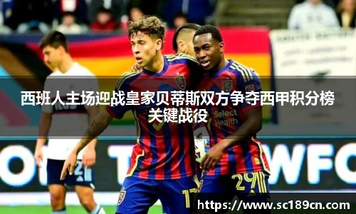西班人主场迎战皇家贝蒂斯双方争夺西甲积分榜关键战役